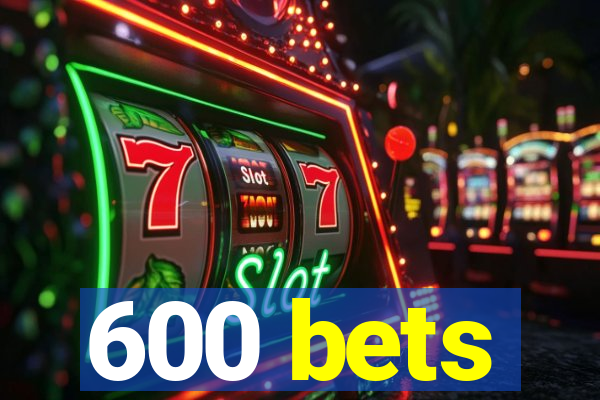 600 bets